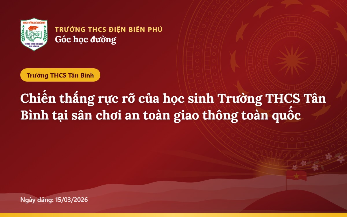 Chiến thắng rực rỡ của học sinh Trường THCS Tân Bình tại sân chơi an toàn giao thông toàn quốc